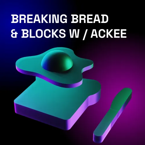 Breaking Bread & Blocks w/ Ackee